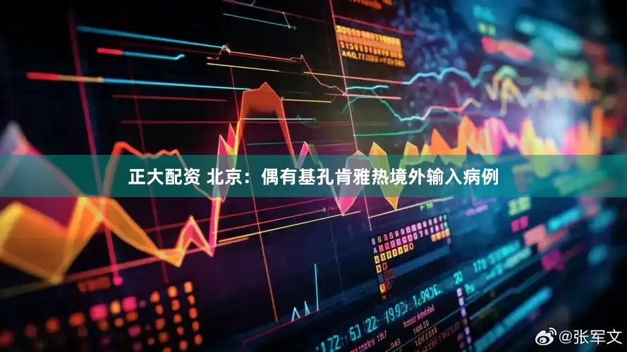 正大配资 北京：偶有基孔肯雅热境外输入病例